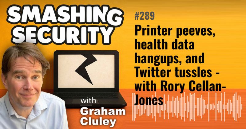 Smashing Security episode 289: Printer peeves, health data hangups, and Twitter tussles - with Rory Cellan-Jones