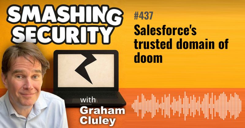 Smashing Security episode 437: Salesforce's trusted domain of doom