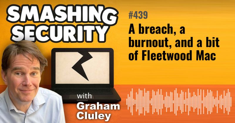 Smashing Security episode 439: A breach, a burnout, and a bit of Fleetwood Mac