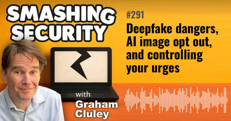 Smashing Security episode 291: Deepfake dangers, AI image opt out, and controlling your urges