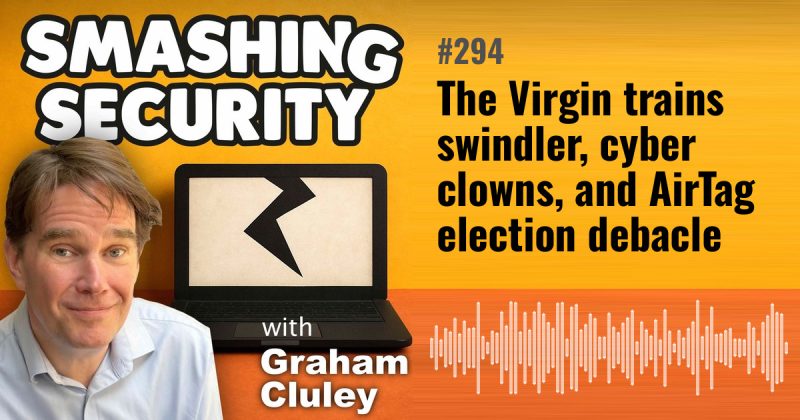 Smashing Security episode 294: The Virgin trains swindler, cyber clowns, and AirTag election debacle