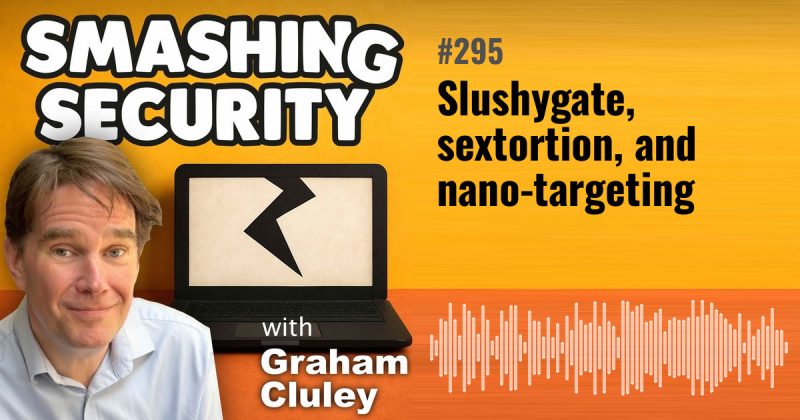 Smashing Security episode 295: Slushygate, sextortion, and nano-targeting