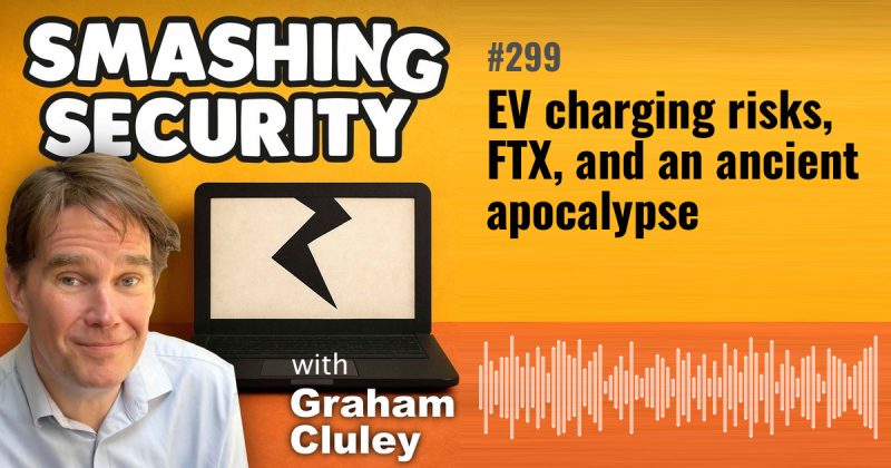 Smashing Security episode 299: EV charging risks, FTX, and an ancient apocalypse