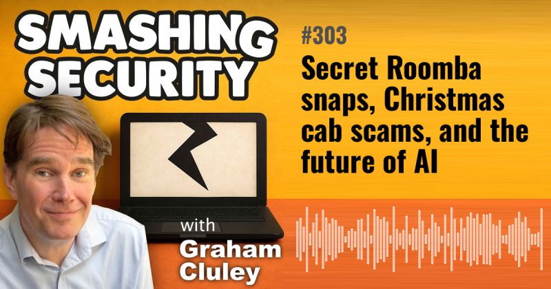 Smashing Security episode 303: Secret Roomba snaps, Christmas cab scams, and the future of AI