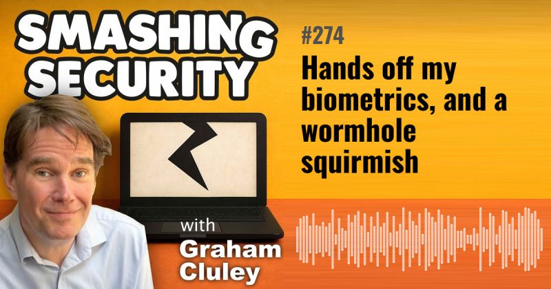 Smashing Security episode 274: Hands off my biometrics, and a wormhole squirmish