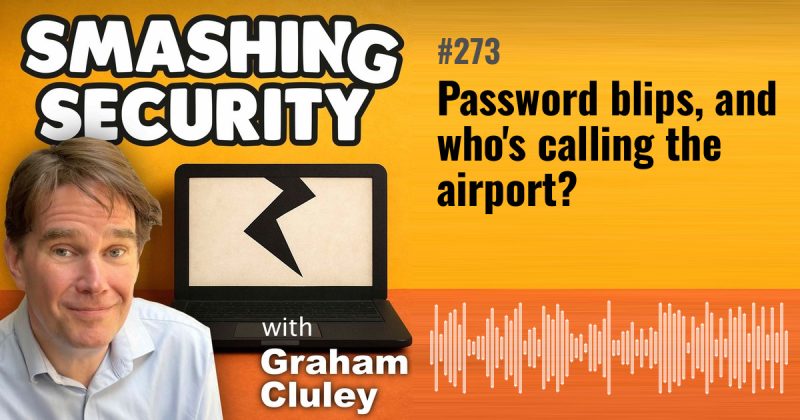 Smashing Security episode 273: Password blips, and who's calling the airport?