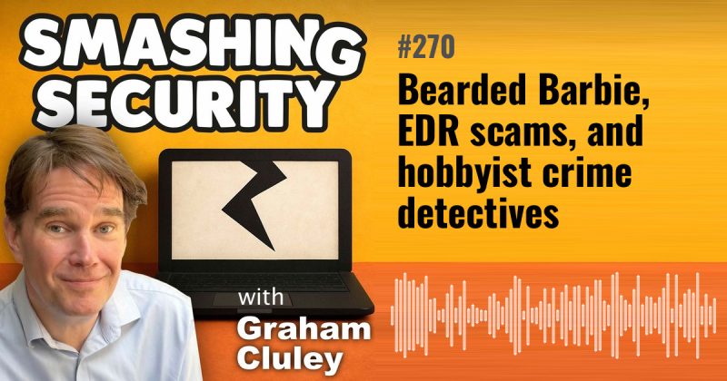 Smashing Security episode 270: Bearded Barbie, EDR scams, and hobbyist crime detectives