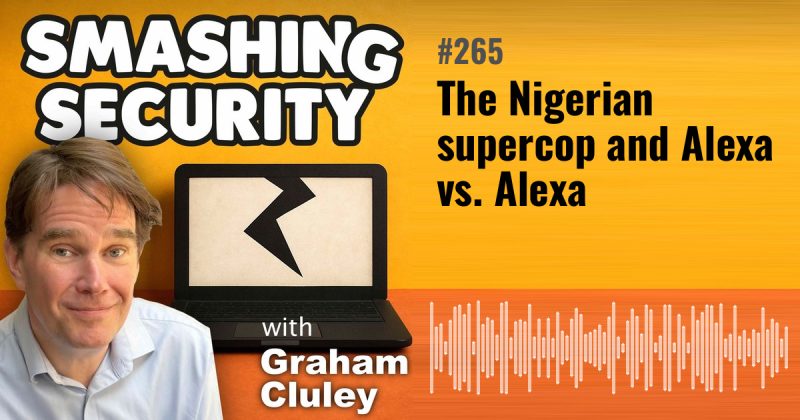 Smashing Security episode 265: The Nigerian supercop and Alexa vs. Alexa