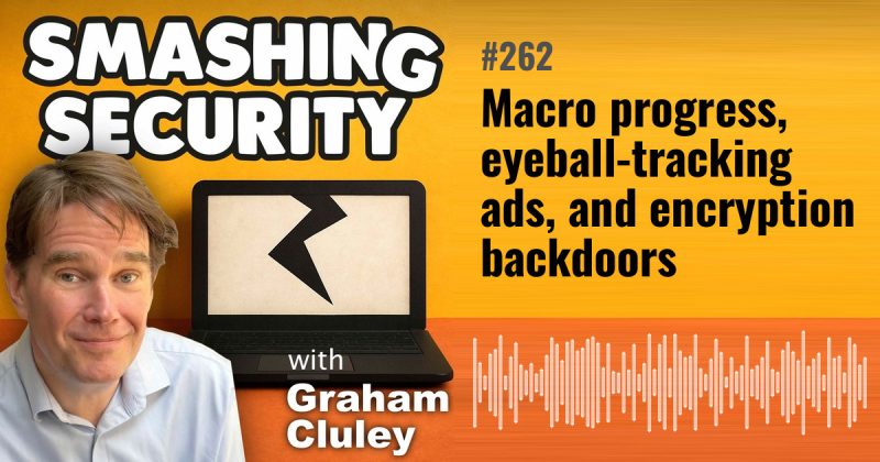 Smashing Security episode 262: Macro progress, eyeball-tracking ads, and encryption backdoors