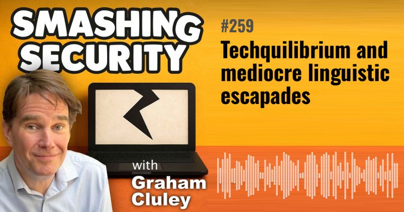 Smashing Security episode 259: Techquilibrium and mediocre linguistic escapades