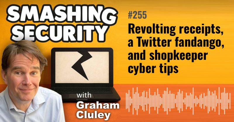 Smashing Security episode 255: Revolting receipts, a Twitter fandango, and shopkeeper cyber tips