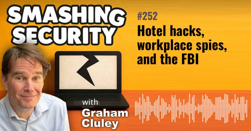Smashing Security episode 252: Hotel hacks, workplace spies, and the FBI