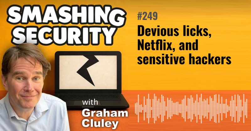Smashing Security episode 249: Devious licks, Netflix, and sensitive hackers