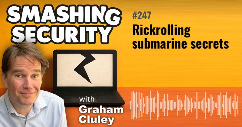 Smashing Security episode 247: Rickrolling submarine secrets
