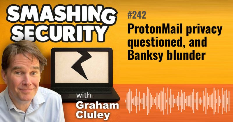 Smashing Security episode 242: ProtonMail privacy questioned, and Banksy blunder