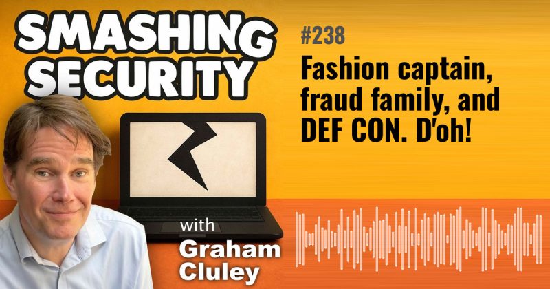 Smashing Security episode 238: Fashion captain, fraud family, and DEF CON. D'oh!