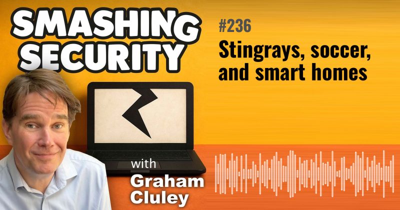 Smashing Security episode 236: Stingrays, soccer, and smart homes