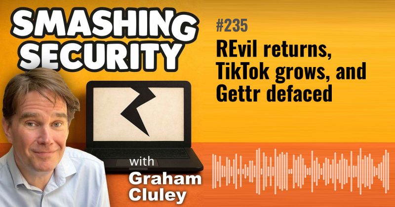 Smashing Security episode 235: REvil returns, TikTok grows, and Gettr defaced