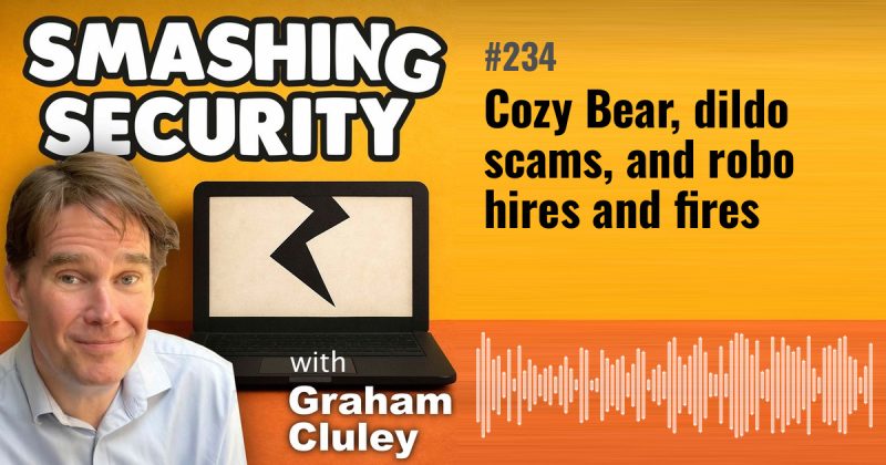 Smashing Security episode 234: Cozy Bear, dildo scams, and robo hires and fires