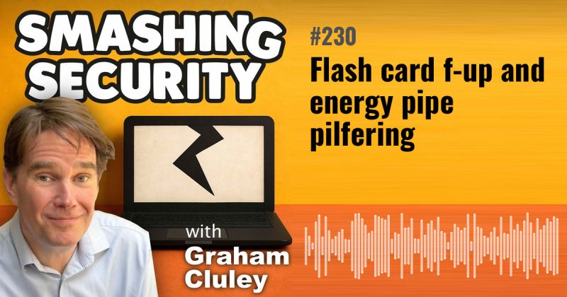 Smashing Security episode 230: Flash card f-up and energy pipe pilfering