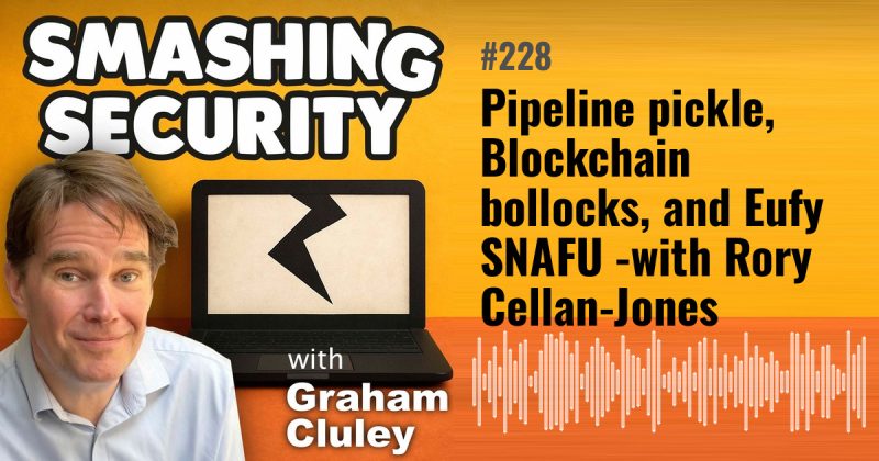Smashing Security episode 228: Pipeline pickle, Blockchain bollocks, and Eufy SNAFU - with Rory Cellan-Jones