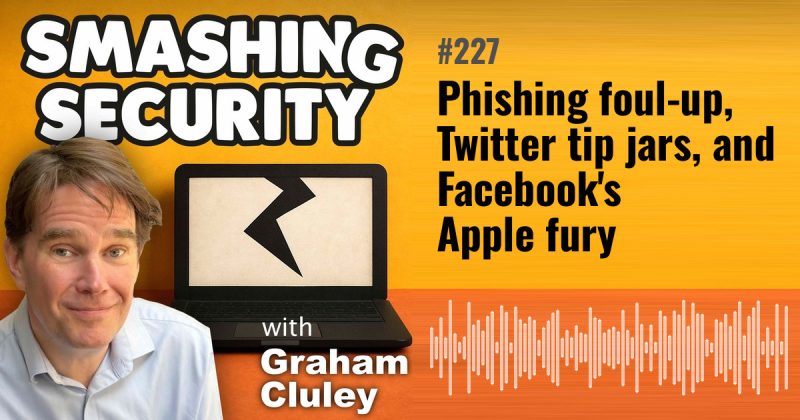 Smashing Security episode 227: Phishing foul-up, Twitter tip jars, and Facebook's Apple fury