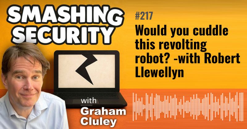 Smashing Security episode 217: Would you cuddle this revolting robot? - with Robert Llewellyn