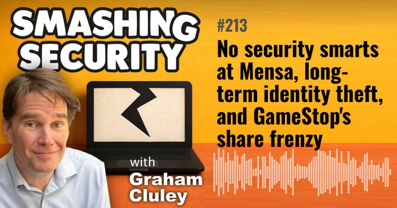 Smashing Security episode 213: No security smarts at Mensa, long-term identity theft, and GameStop's share frenzy
