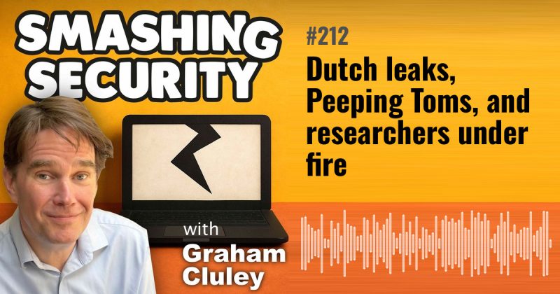 Smashing Security episode 212: Dutch leaks, Peeping Toms, and researchers under fire