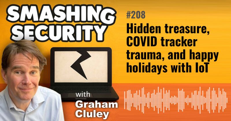 Smashing Security episode 208: Hidden treasure, COVID tracker trauma, and happy holidays with IoT