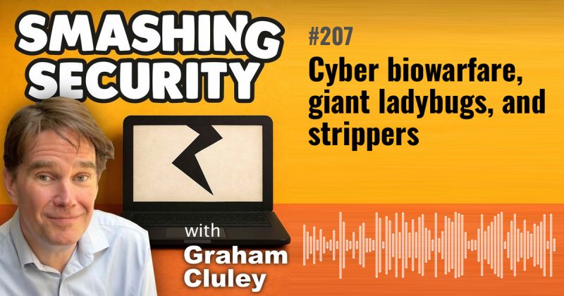 Smashing Security episode 207: Cyber biowarfare, giant ladybugs, and strippers