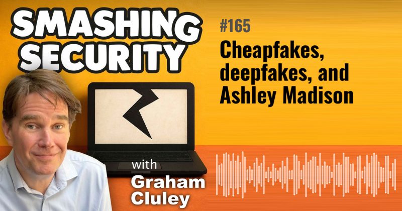 Smashing Security episode 165: Cheapfakes, deepfakes, and Ashley Madison