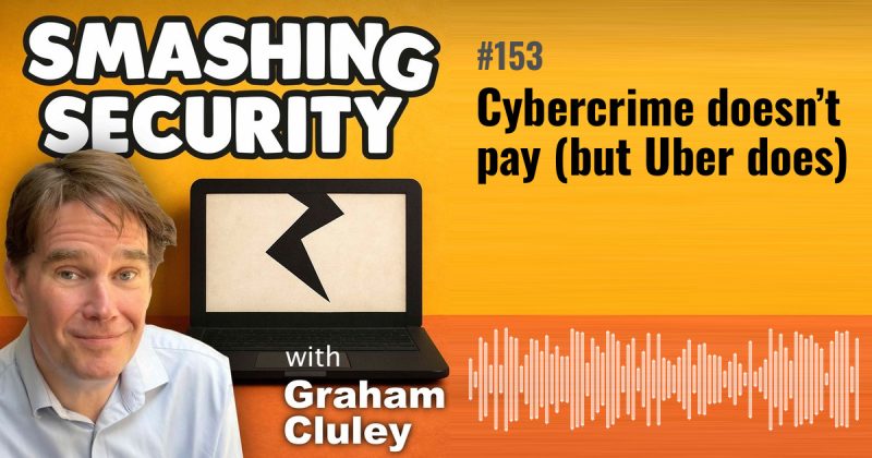 Smashing Security episode 153: Cybercrime doesn’t pay (but Uber does)
