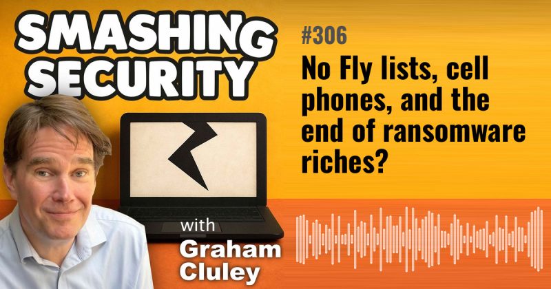 Smashing Security episode 306: No Fly lists, cell phones, and the end of ransomware riches?