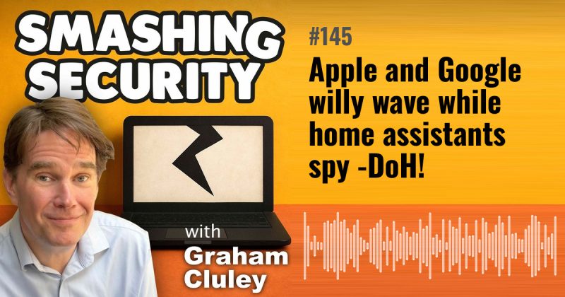 Smashing Security episode 145: Apple and Google willy wave while home assistants spy - DoH!