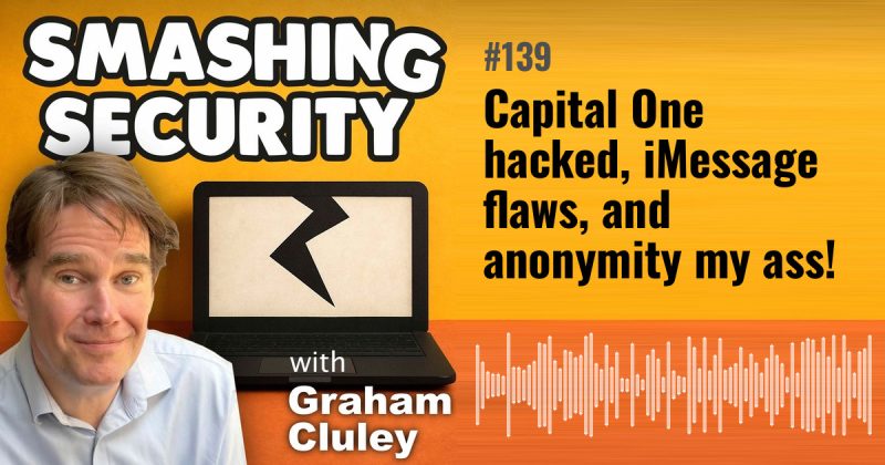 Smashing Security episode 139: Capital One hacked, iMessage flaws, and anonymity my ass!