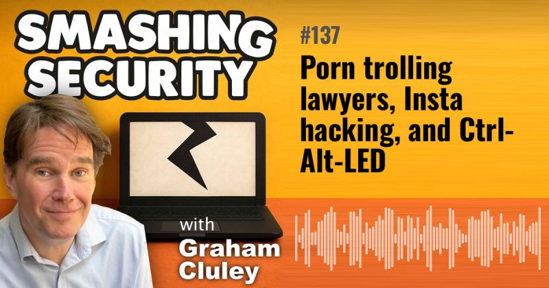 Smashing Security episode 137: Porn trolling lawyers, Insta hacking, and Ctrl-Alt-LED