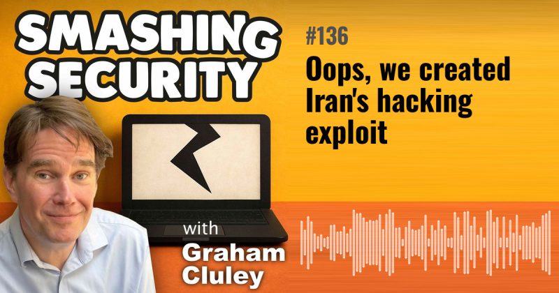 Smashing Security episode 136: Oops, we created Iran's hacking exploit