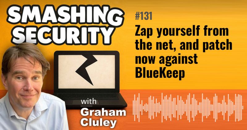 Smashing Security episode 131: Zap yourself from the net, and patch now against BlueKeep