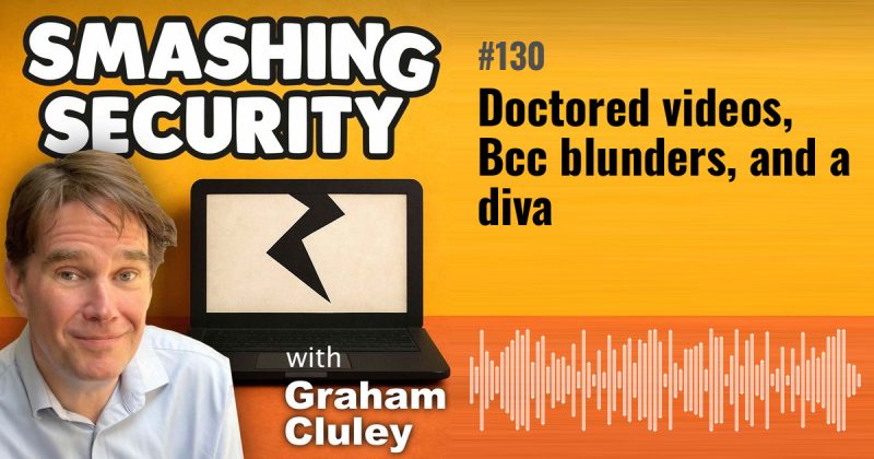 Smashing Security episode 130: Doctored videos, Bcc blunders, and a diva