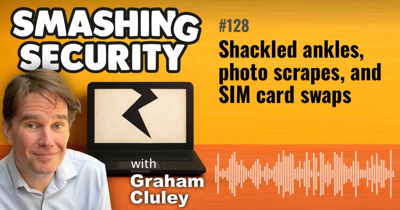 Smashing Security episode 128: Shackled ankles, photo scrapes, and SIM card swaps