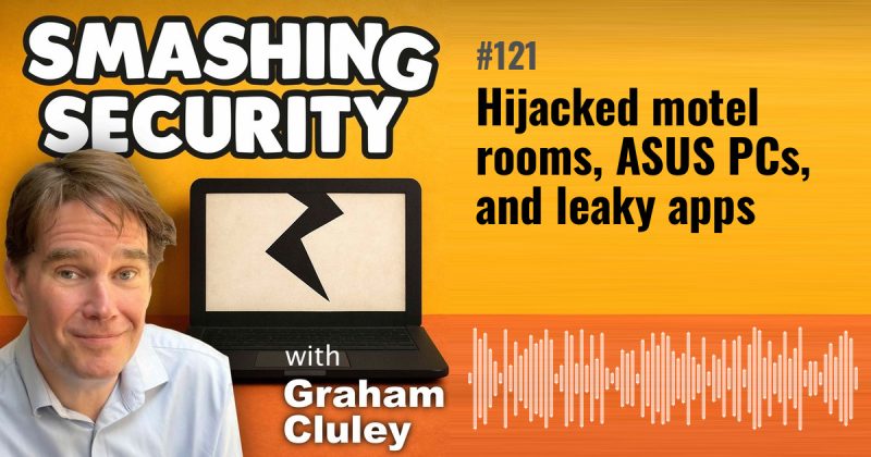 Smashing Security episode 121: Hijacked motel rooms, ASUS PCs, and leaky apps