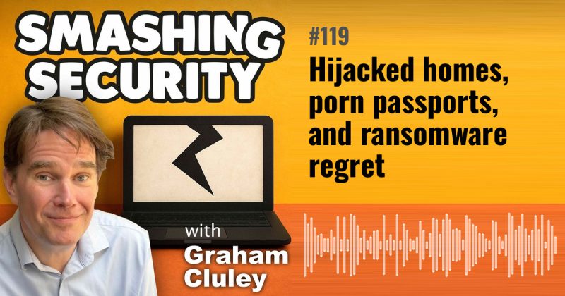 Smashing Security episode 119: Hijacked homes, porn passports, and ransomware regret