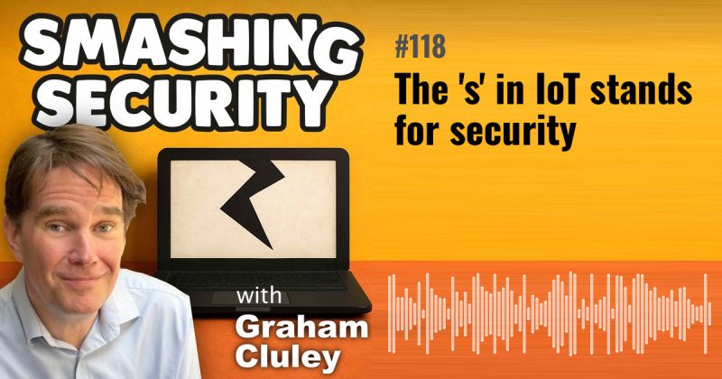 Smashing Security episode 118: The 's' in IoT stands for security