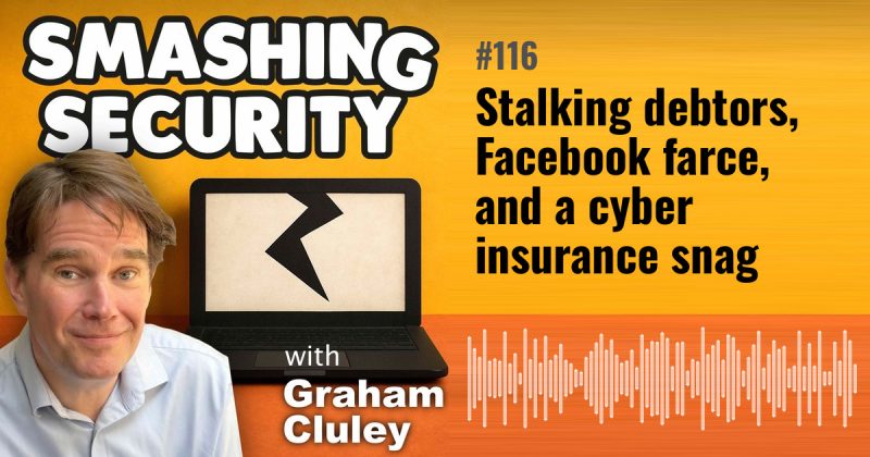 Smashing Security episode 116: Stalking debtors, Facebook farce, and a cyber insurance snag