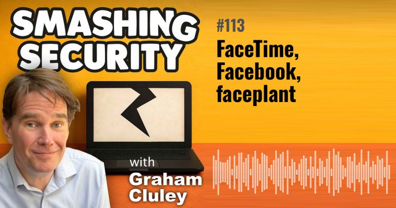 Smashing Security episode 113: FaceTime, Facebook, faceplant