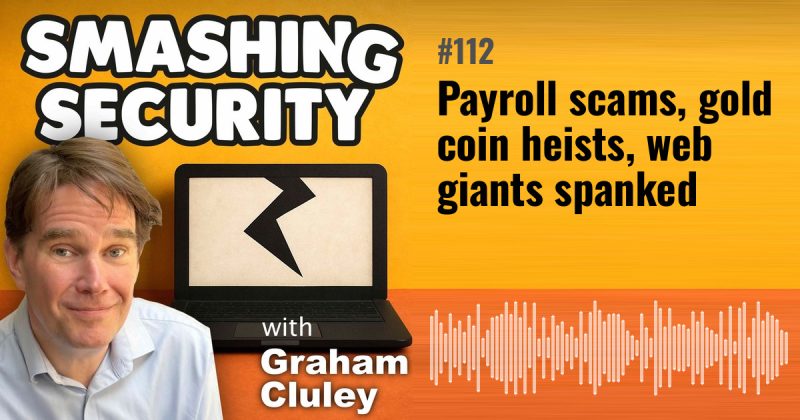 Smashing Security episode 112: Payroll scams, gold coin heists, web giants spanked