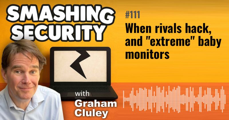 Smashing Security episode 111: When rivals hack, and "extreme" baby monitors