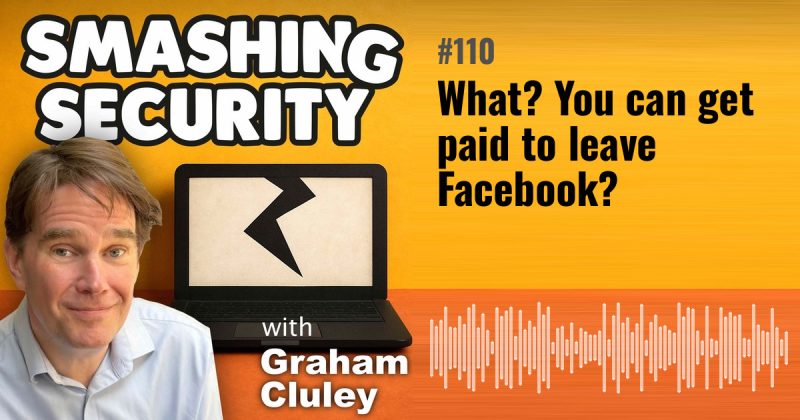 Smashing Security episode 110: What? You can get paid to leave Facebook?
