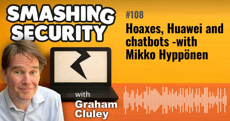 Smashing Security episode 108: Hoaxes, Huawei and chatbots - with Mikko Hyppönen